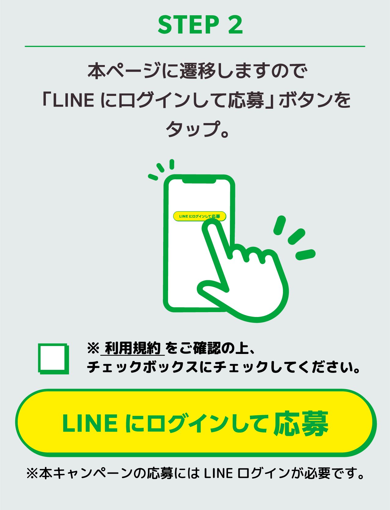 ステップ2 本ページに遷移しますので「LINEにログインして応募」 ボタンをタップ。※利用規約をご確認の上、チェックボックスにチェックしてください。